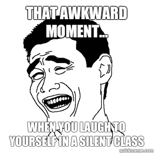 That awkward moment... When you laugh to yourself in a silent class  Meme