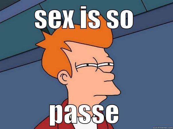 SEX IS SO PASSE Futurama Fry