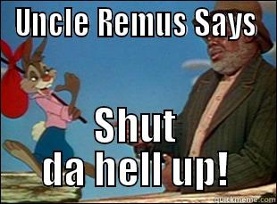 UNCLE REMUS SAYS SHUT DA HELL UP! Misc