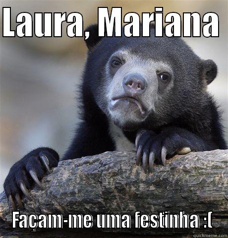 LAURA, MARIANA  FAÇAM-ME UMA FESTINHA :( Confession Bear