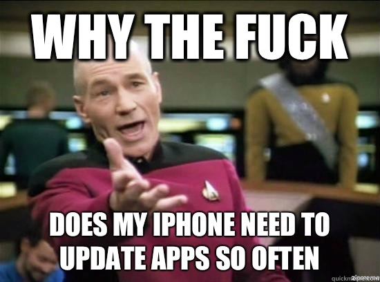 Why the fuck Does my iPhone need to update apps so often  Annoyed Picard HD
