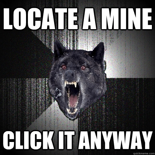 locate a mine click it anyway  Insanity Wolf