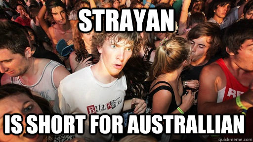 STRAYAN Is short for Australlian  Sudden Clarity Clarence