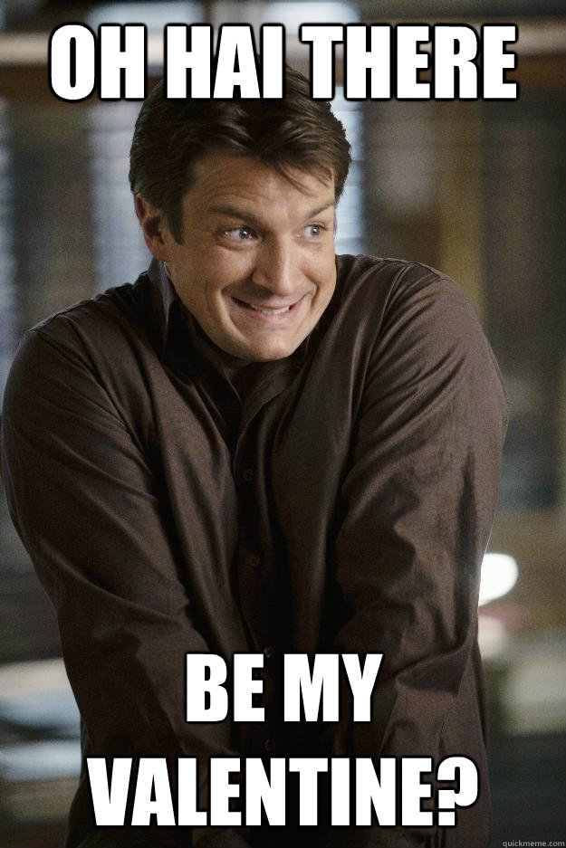 OH HAI THERE BE MY VALENTINE? - OH HAI THERE BE MY VALENTINE?  Nathan Fillion