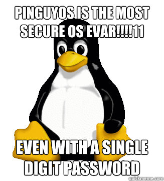 PinguyOS is the most secure OS Evar!!!!11 Even with a single digit password - PinguyOS is the most secure OS Evar!!!!11 Even with a single digit password  Compatibility Linux