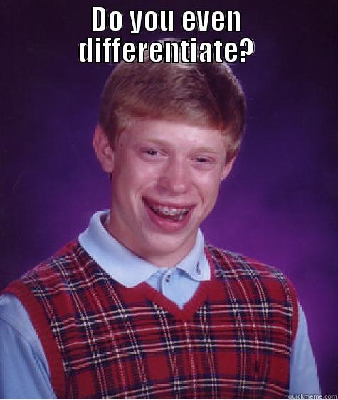 DO YOU EVEN DIFFERENTIATE?  Bad Luck Brian