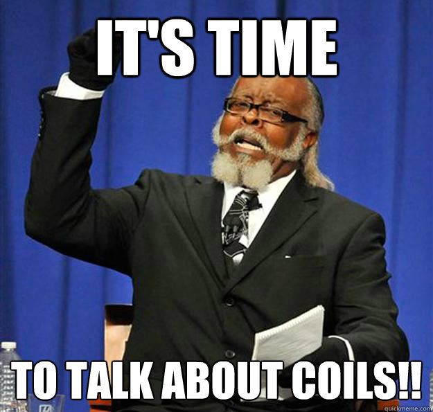 IT's TIME TO TALK ABOUT COILS!!  Jimmy McMillan