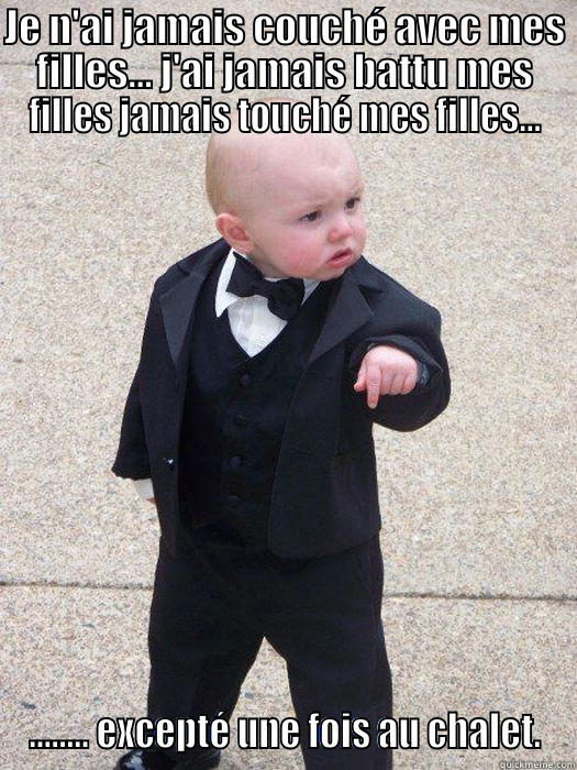Une fois au chalet - JE N'AI JAMAIS COUCHÉ AVEC MES FILLES... J'AI JAMAIS BATTU MES FILLES JAMAIS TOUCHÉ MES FILLES... ........ EXCEPTÉ UNE FOIS AU CHALET. Baby Godfather