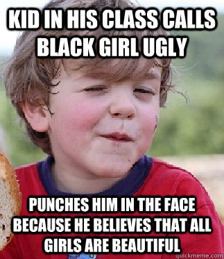 kid in his class calls black girl ugly punches him in the face because he believes that all girls are beautiful - kid in his class calls black girl ugly punches him in the face because he believes that all girls are beautiful  Cool Kid Kevin