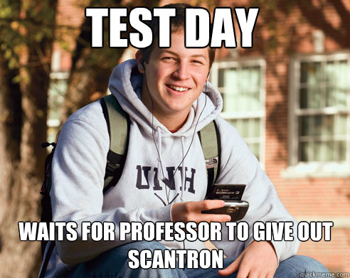 Test Day waits for professor to give out scantron   College Freshman