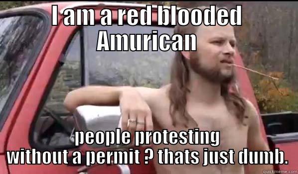 I AM A RED BLOODED AMURICAN PEOPLE PROTESTING WITHOUT A PERMIT ? THATS JUST DUMB. Almost Politically Correct Redneck