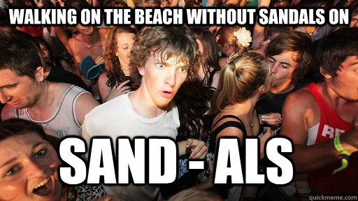 Walking on the beach without sandals on SAND - ALS   Sudden Clarity Clarence