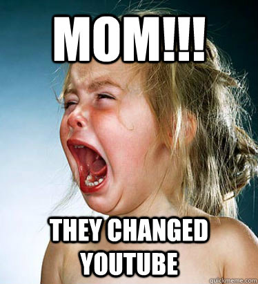 MOM!!! They changed youtube  They changed Youtube