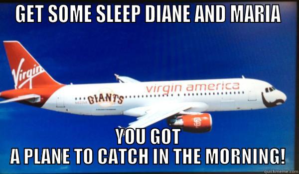 GET SOME SLEEP DIANE AND MARIA YOU GOT A PLANE TO CATCH IN THE MORNING! Misc