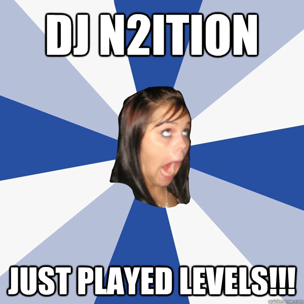 DJ n2ition JUst played levels!!!  Annoying Facebook Girl