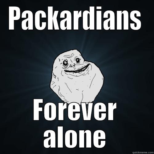 PACKARDIANS FOREVER ALONE Forever Alone