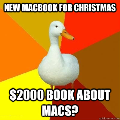 new macbook for christmas $2000 book about macs?  Tech Impaired Duck