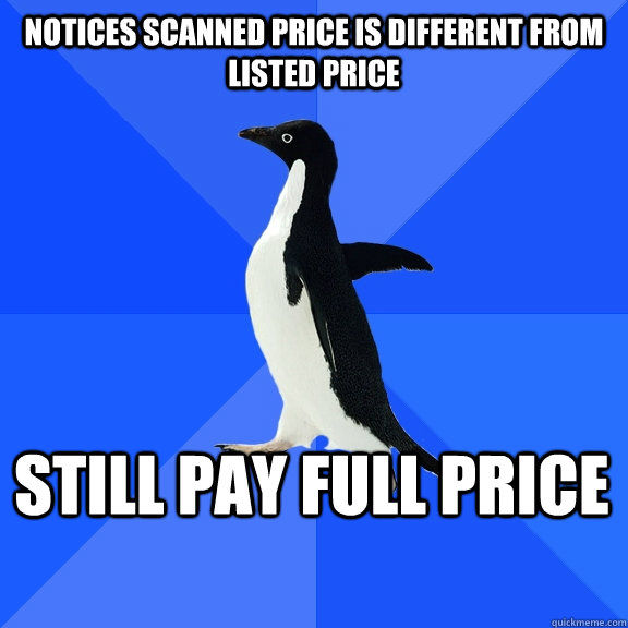 Notices Scanned price is different from listed price Still pay full price    Socially Awkward Penguin