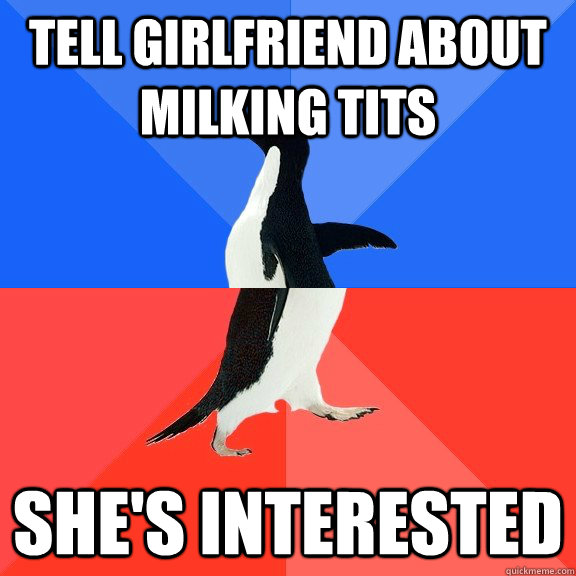 Tell girlfriend about milking tits She's interested  Socially Awkward Awesome Penguin