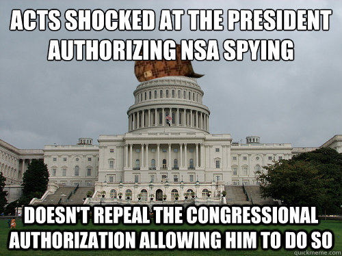 Acts shocked at the President authorizing NSA spying Doesn't repeal the Congressional authorization allowing him to do so  