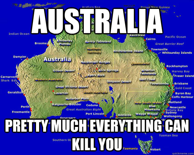 Australia Pretty much everything can kill you  
