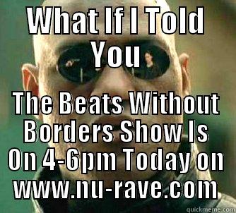 WHAT IF I TOLD YOU THE BEATS WITHOUT BORDERS SHOW IS ON 4-6PM TODAY ON WWW.NU-RAVE.COM Matrix Morpheus