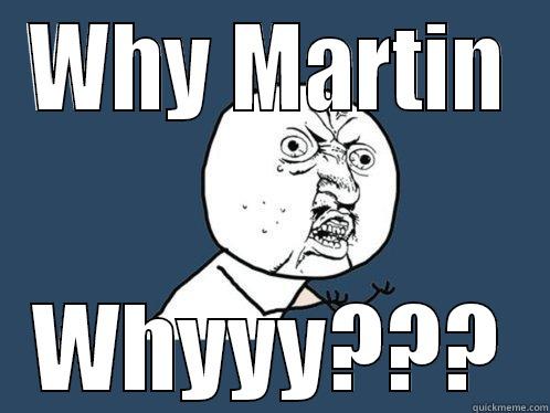 Martin is a serial killer - WHY MARTIN WHYYY??? Y U No
