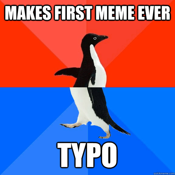 makes first meme ever typo  Socially Awesome Awkward Penguin