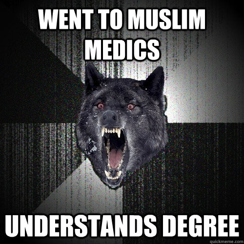 WENT TO MUSLIM MEDICS UNDERSTANDS DEGREE  Insanity Wolf