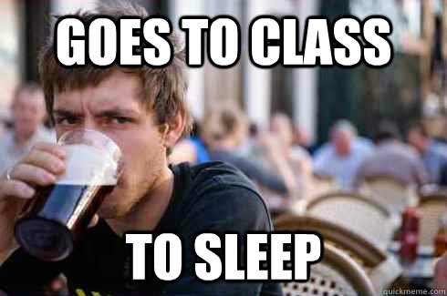 Goes to class to sleep  Lazy College Senior