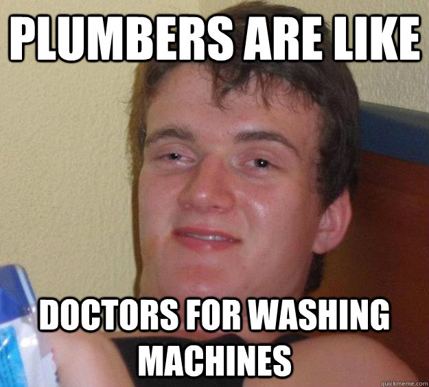 Plumbers are like Doctors for washing machines  10 Guy