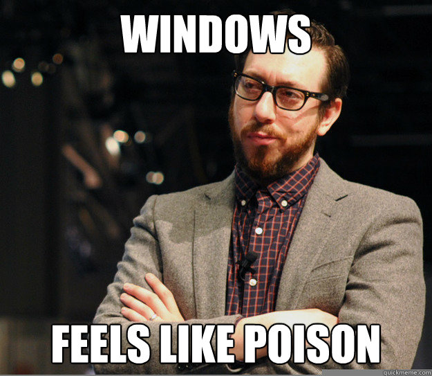 windows Feels like poison - windows Feels like poison  Joshua Topolsky