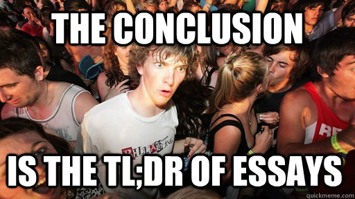 The conclusion Is the TL;DR of essays   Sudden Clarity Clarence