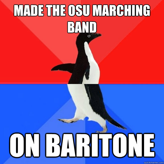 made the osu marching band on baritone  Socially Awksome Penguin