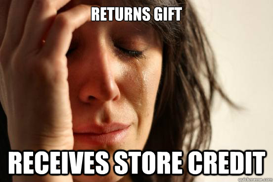 Returns Gift Receives Store Credit  First World Problems