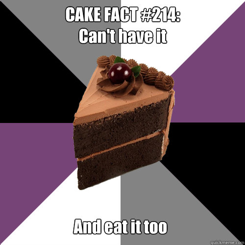 CAKE FACT #214:
Can't have it And eat it too  Asexual Cake