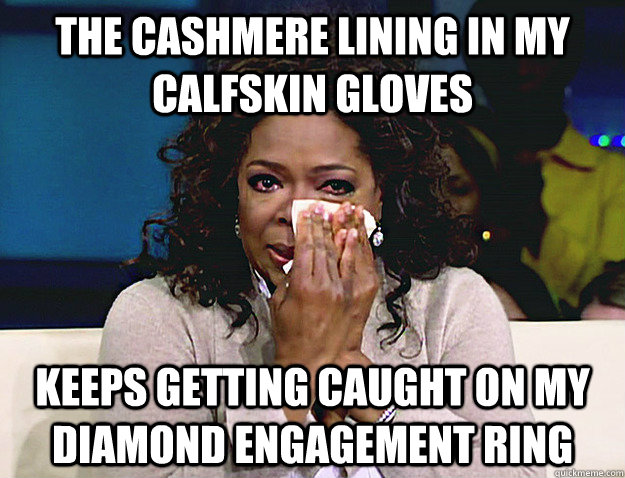 The cashmere lining in my calfskin gloves keeps getting caught on my diamond engagement ring - The cashmere lining in my calfskin gloves keeps getting caught on my diamond engagement ring  Misc