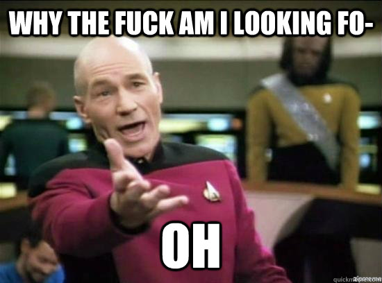 Why the fuck am I looking fo- oh  Annoyed Picard HD