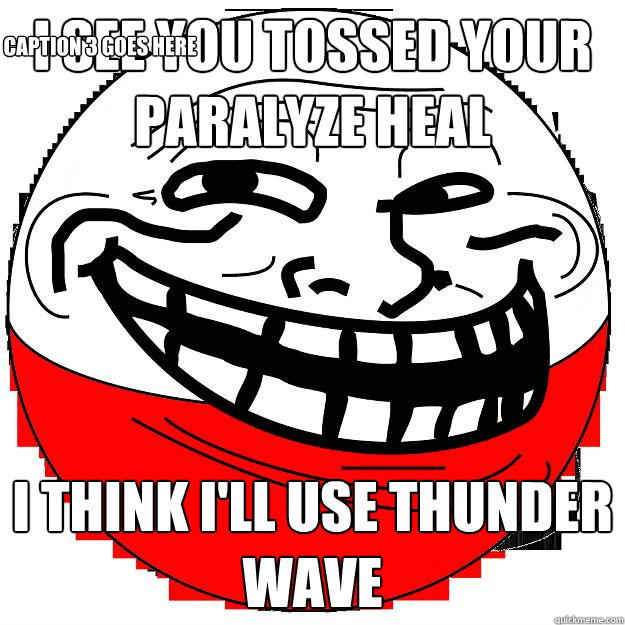 i see you tossed your paralyze heal i think i'll use thunder wave Caption 3 goes here  
