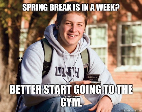 Spring break is in a week? Better start going to the gym.  College Freshman