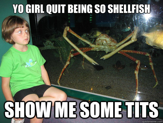 yo girl quit being so shellfish show me some tits  