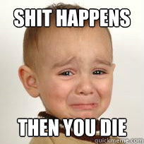 Shit happens then you die - Shit happens then you die  Brutal Realization Kid