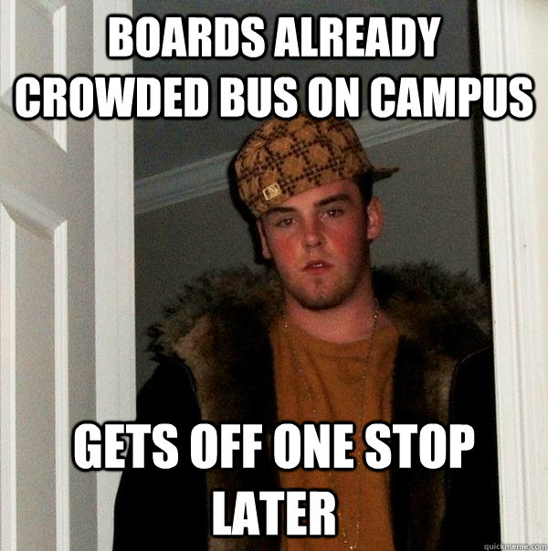 Boards already crowded bus on Campus gets off one stop later  Scumbag Steve