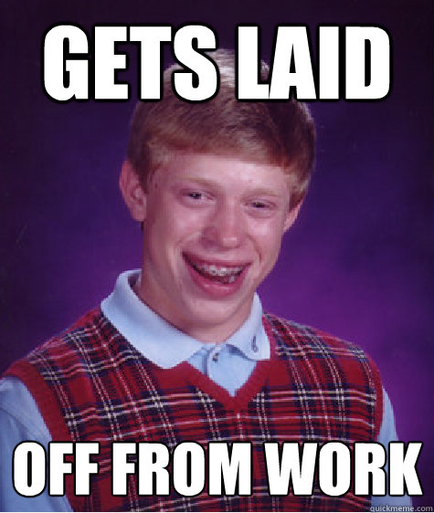 Gets laid off from work  Bad Luck Brian
