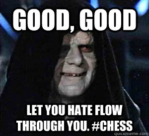 Good, good Let you hate flow through you. #CHESS  Happy Emperor Palpatine