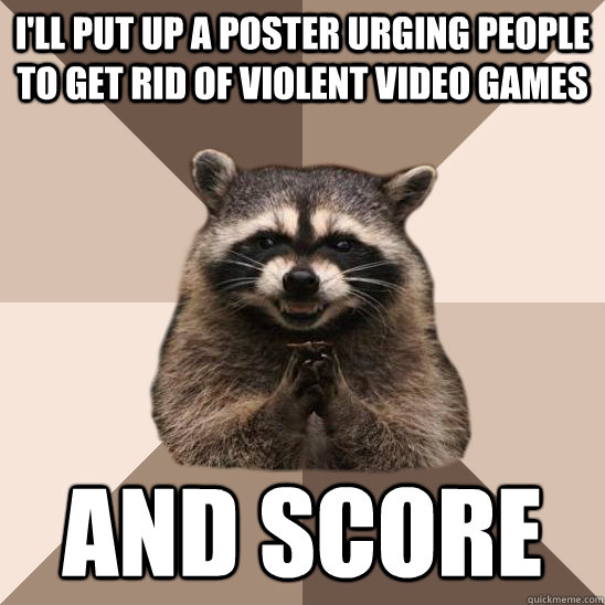 I'll put up a poster urging people to get rid of violent video games and score  