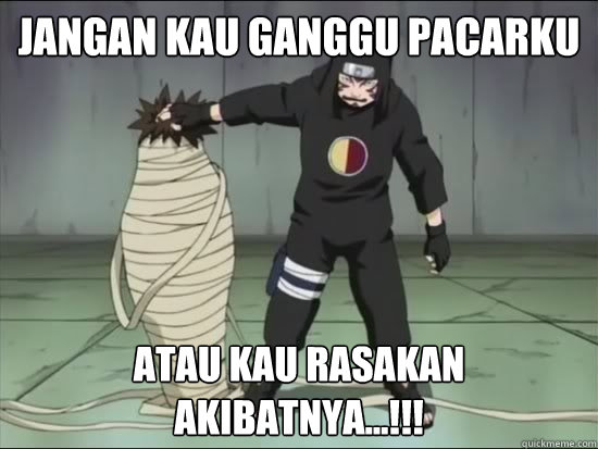 jangan kau ganggu pacarku atau kau rasakan akibatnya...!!!  Kankuro Gone Wild
