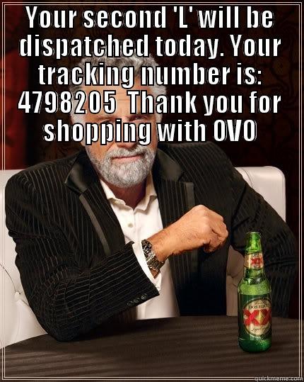 YOUR SECOND 'L' WILL BE DISPATCHED TODAY. YOUR TRACKING NUMBER IS: 4798205   THANK YOU FOR SHOPPING WITH OVO The Most Interesting Man In The World