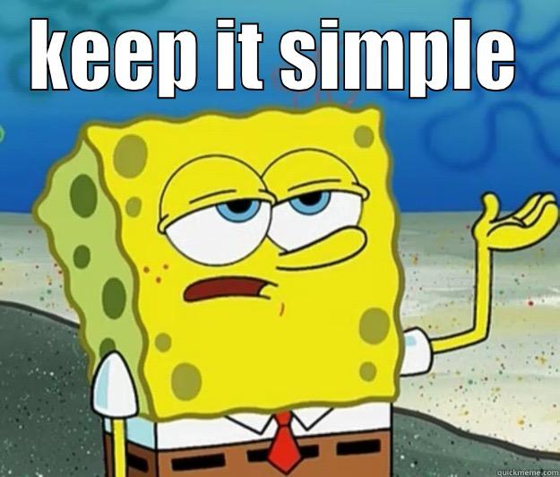 Keep it simple stupid - KEEP IT SIMPLE  Tough Spongebob