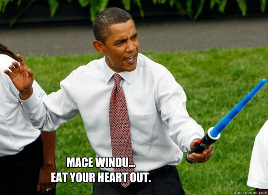 Mace Windu...
Eat your heart out. - Mace Windu...
Eat your heart out.  Obama wan kenobi